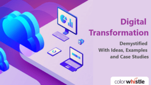 Digital Transformation – Demystified With Ideas, Examples, and Case Studies!