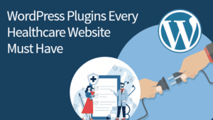 WordPress Plugins Every Healthcare Website Must Have